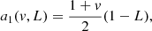 $$ \begin{aligned}&a_1({ v}, L) = \frac{1+{ v}}{2} (1-L), \end{aligned} $$
