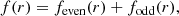 $$ \begin{aligned}&{f}({r}) = {f}_{\mathrm{even} }({r}) + {f}_{\mathrm{odd} }({r}), \end{aligned} $$
