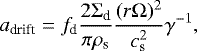 \begin{align*} a_{\textrm{drift}} = f_{\textrm{d}}\frac{2\Sigma_{\textrm{d}}}{\pi\rho_{\textrm{s}}}\frac{(r\Omega)^2}{c_{\textrm{s}}^2}\gamma^{-1},\end{align*}