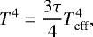 \begin{align*} T^4 = \frac{3\tau }{4}T^4_{\textrm{eff}},\end{align*}
