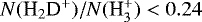 $N({\textrm{H}_2\textrm{D}^&#x002B;}) /N({\textrm{H}_3^&#x002B;}) < 0.24$