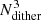 $ N^3_{\text{dither}} $