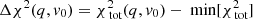 $ \Delta \chi^2(q, v_0) = \chi^{2}_{\text{ tot}}(q, v_0) - \text{ min}[\chi_{\text{ tot}}^{2}] $