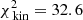 $ \chi^{2}_{\text{ kin}} = 32.6 $