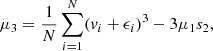 $$ \begin{aligned} \mu _3&= \frac{1}{N} \sum \limits ^N_{i=1} (v_i + \epsilon _i)^3 - 3 \mu _1 s_2, \end{aligned} $$