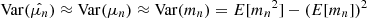$ \mathrm{Var}(\hat{\mu_n}) \approx \mathrm{Var}(\mu_n) \approx \mathrm{Var}(m_n) = E[{m_n}^2] - (E[m_n])^2 $