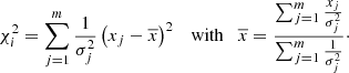 $$ \begin{aligned} \chi _i^2 = \sum _{j=1}^m \frac{1}{\sigma _j^2} \left( x_j - \overline{x} \right)^2 \quad \mathrm{with} \quad \overline{x} = \frac{\sum _{j=1}^m \frac{x_j}{\sigma _j^2}}{\sum _{j=1}^m \frac{1}{\sigma _j^2}}\cdot \end{aligned} $$