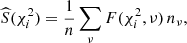 $$ \begin{aligned} \widehat{S}(\chi _i^2) = \frac{1}{n} \sum _{\nu }{F(\chi _i^2, \nu )\,n_\nu }, \end{aligned} $$