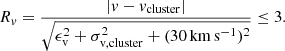 $$ \begin{aligned} R_v = \frac{|v - v_{\rm cluster}|}{\sqrt{\epsilon _{\rm v}^2 + \sigma _{\rm v,cluster}^2 + (30\,\mathrm{km}\,\mathrm{s}^{-1})^2}} \le 3 . \end{aligned} $$
