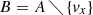 $ B = A\,\diagdown\,\{v_x\} $
