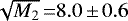 $\sqrt{M_2}\,{=} 8.0\,{\pm}\,0.6$