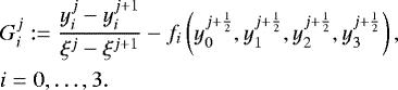 \begin{align*} &G_i^j := \frac{y_i^j - y_i^{j&#x002B;1}}{\xi^j - \xi^{j&#x002B;1}} - f_i\left(y_0^{j&#x002B;\frac{1}{2}}, y_1^{j&#x002B;\frac{1}{2}}, y_2^{j&#x002B;\frac{1}{2}}, y_3^{j&#x002B;\frac{1}{2}} \right),\\ &i=0, \ldots,3. \nonumber \end{align*}