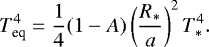 \begin{equation*} T^4_{\textrm{eq}}=\frac{1}{4} (1-A) \left(\frac{R_*}{a} \right)^2 T^4_*. \end{equation*}