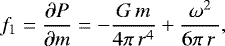 \begin{equation*} f_1 = \dfrac{\partial P}{\partial m} = -\frac{G\,m}{4\pi\, r^4} &#x002B; \frac{\omega^2}{6\pi\, r\,},\\ \end{equation*}