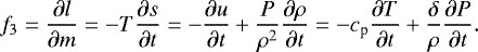 \begin{equation*} f_3 = \dfrac{\partial l}{\partial m} = - T \dfrac{\partial s}{\partial t} = - \dfrac{\partial u}{\partial t} &#x002B; \frac{P}{\rho^2} \dfrac{\partial \rho}{\partial t} = - c_{\textrm{p}} \dfrac{\partial T}{\partial t} &#x002B; \frac{\delta}{\rho} \dfrac{\partial P}{\partial t}.\end{equation*}