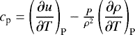 $c_{\textrm{p}}=\left( \dfrac{\partial u}{\partial T} \right)_{\textrm{P}} - \frac{P}{\rho^2} \left( \dfrac{\partial \rho}{\partial T} \right)_{\textrm{P}}$