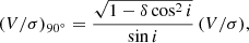 $$ \begin{aligned} (V/\sigma )_{90^\circ } = \frac{\sqrt{1 - \delta \cos ^2i}}{\sin i} \, (V/\sigma ), \end{aligned} $$