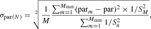 $$ \begin{aligned} \sigma _{\mathrm{par}(N)} = \root 2 \of {\frac{1}{M}\frac{\sum _{m=1}^{M_{\rm max}} (\mathrm{par}_{m} - \mathrm{par})^{2} \times 1/S_{M}^{2} }{\sum _{m=1}^{M_{\rm max}} 1/S_{n}^{2} }}, \end{aligned} $$