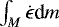 $\int_M {\dot \epsilon} \textrm{d}m$