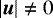 $\left|\bm{u}\right|\neq 0$