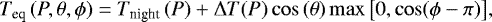 \begin{equation*} T_{\textrm{eq}}\left(P,\theta,\phi\right) = T_{\textrm{night}}\left(P\right) &#x002B; \Delta{T}(P) \cos\left(\theta\right) \max \left[ 0, \cos (\phi - \pi) \right] \!, \end{equation*}