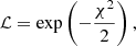 $$ \begin{aligned} \mathcal{L} =\exp \left(-\frac{\chi ^2}{2}\right), \end{aligned} $$