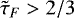 $\tilde{\tau}_F > 2/3$