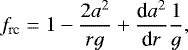 \begin{equation*} f_{\textrm{rc}} = 1 - \frac{2 a^2}{r g} &#x002B; \frac{\textrm{d}a^2}{\textrm{d}r}\frac{1}{g}, \end{equation*}