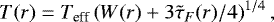 \begin{equation*} T(r) = T_{\textrm{eff}} \left( W(r) &#x002B; 3 \tilde{\tau}_F(r)/4 \right)^{1/4},\end{equation*}