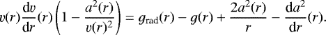 \begin{equation*} \varv(r) \frac{\textrm{d} \varv}{\textrm{d}r}(r) \left(1-\frac{a^2(r)}{\varv(r)^2}\right) = g_{\textrm{rad}}(r) - g(r) &#x002B; \frac{2 a^2(r)}{r} - \frac{\textrm{d}a^2}{\textrm{d}r}(r).\end{equation*}