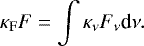\begin{equation*} \kappa_{\textrm{F}} F = \int \kappa_{\nu} F_{\nu} \textrm{d} \nu. \end{equation*}