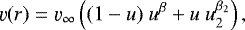 \begin{equation*} \varv(r) = \varv_{\infty} \left( (1-u) \ u^{\beta} &#x002B; u \ u_2^{\beta_2} \right),\end{equation*}