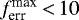 $f_{\textrm{err}}^{\textrm{max}}\,{<}\,10$