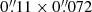 $ 0{{\overset{\prime\prime}{.}}}11\times0{{\overset{\prime\prime}{.}}}072 $