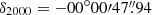$ \delta_{2000}=-00^\circ00\prime47{{\overset{\prime\prime}{.}}}94 $