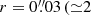 $ r=0{{\overset{\prime\prime}{.}}}03\,({\simeq}2 $