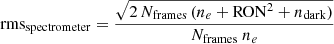 $$ \begin{aligned} \mathrm{rms}_{\rm spectrometer} = \frac{\sqrt{2\, N_{\rm frames}\, ( n_e + \mathrm{RON}^2 + n_{\rm dark} )}}{N_{\rm frames}\ n_e} \end{aligned} $$