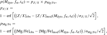 $$ \begin{aligned} \begin{split}&p(M_{\rm dyn},f_{\rm st}, t_{\rm sf}) = p_{Z/X} \times p_{\rm Mg/Fe},\\&p_{Z/X} = \\&1-\mathrm{erf} \left[\left([{Z/X}]_{\rm obs}-[{Z/X}]_{\rm mod}(M_{\rm dyn},f_{\rm st}, t_{\rm sf})\right)/\sigma _{{Z/X}}/\sqrt{2}\right], \\&p_{\rm Mg/Fe} = \\&1-\mathrm{erf} \left[\left([\mathrm{Mg/Fe} ]_{\rm obs}-[\mathrm{Mg/Fe} ]_{\rm mod}(M_{\rm dyn},f_{\rm st}, t_{\rm sf})\right)/\sigma _{\mathrm{Mg/Fe} }/\sqrt{2}\right], \end{split} \end{aligned} $$