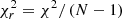 $ \chi_r^2= \chi^2/\left(N-1\right) $