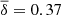 $ \overline{\delta}= 0.37 $