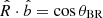 $ \hat{R} \cdot \hat{b} = \cos \theta_{\mathrm{BR}} $