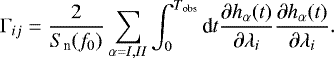 \begin{equation*} \Gamma_{ij} = \frac{2}{S_{\textrm{n}}(f_0)} \sum_{\alpha = I,II} \int_0^{T_{\textrm{obs}}} \textrm{d}t \frac{\partial h_{\alpha}(t)}{\partial\lambda_i}\frac{\partial h_{\alpha}(t)}{\partial\lambda_i}.\end{equation*}