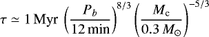 \begin{equation*} \tau \simeq 1 \,\textrm{Myr} \ \left(\frac{P_b}{12\,\textrm{min}} \right)^{8/3} \left(\frac{{M_{\textrm{c}}}}{0.3\,{M}_{\odot}} \right)^{-5/3} \end{equation*}