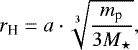 \begin{equation*}r_{\textrm{H}}=a\cdot\sqrt[3]{{m_{\textrm{p}}}\over{3M_{\star}}} ,\end{equation*}