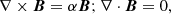 $$ \begin{aligned} \nabla \times \boldsymbol{B} = \alpha \boldsymbol{B};\nabla \cdot \boldsymbol{B} = 0, \end{aligned} $$