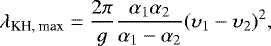 \begin{equation*}\lambda_{\textrm{KH, max}} = \frac{2\pi}{g}\frac{\alpha_{1}\alpha_{2}}{\alpha_{1}-\alpha_{2}}(\upsilon_{1} -\upsilon_{2})^{2}, \end{equation*}