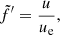 $$ \begin{aligned}&\tilde{f}^{\prime } = {u\over {u_{\rm e}}}, \end{aligned} $$