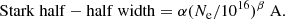 $$ \begin{aligned} \mathrm{Stark\ half-half\ width} = \alpha (N_{\rm e}/10^{16})^{\beta }\ \mathrm{A}. \end{aligned} $$
