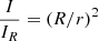 $$ \begin{aligned} {I\over {I_R}} = (R/r)^2 \end{aligned} $$