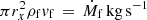 $ \pi r_{x}^2\rho_{\rm f}{\it v}_{\rm f}\,=\,\dot M_{\rm f}\,{\rm kg}\,{\rm s}^{-1} $
